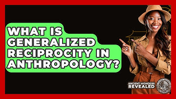 What Is Generalized Reciprocity In Anthropology? - Ancient Wonders Revealed