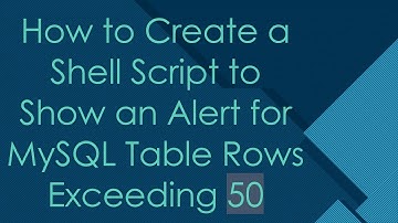 How to Create a Shell Script to Show an Alert for MySQL Table Rows Exceeding 50