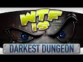 ► WTF Is... - Darkest Dungeon ?