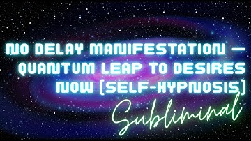 EASY RAPID MANIFESTATION — QUANTUM LEAP INTO DESIRES NOW (SELF HYPNOSIS SUBLIMINAL)