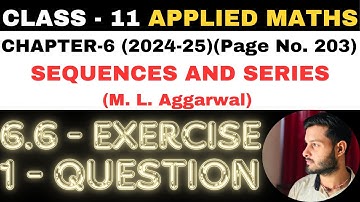 1 Ques Ex. 6.6 l Chapter 6 l SEQUENCES AND SERIES l Class 11th Applied Maths l M L Aggarwal 2024-25