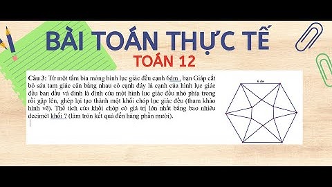 Từ một tấm bìa mỏng hình lục giác đều cạnh 6dm , bạn Giáp cắt bỏ sáu tam giác cân bằng nhau có cạnh