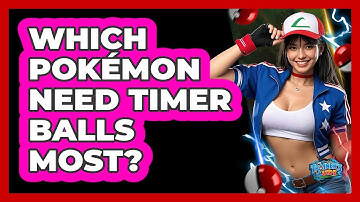 Which Pokémon Need Timer Balls Most?