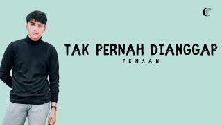 Ekhsan - Tak Pernah di Anggap (Lirik Lagu)