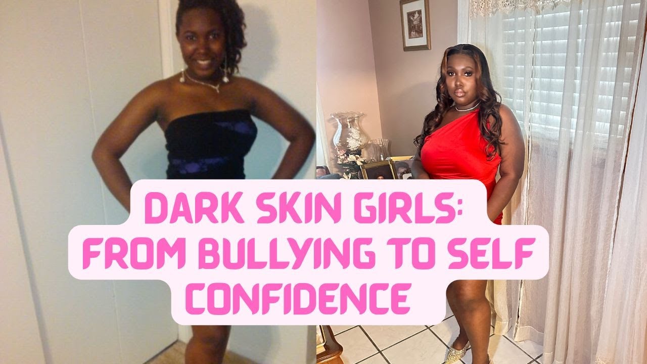 Dark skin Girls:  from being bullying to having self confidence