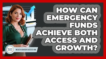 How Can Emergency Funds Achieve Both Access And Growth? - Wealth Advisor Success Hub