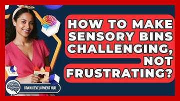 How To Make Sensory Bins Challenging, Not Frustrating? - Brain Development Hub