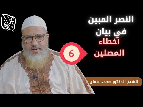 النصر المبين في بيان أخطاء المصلين الحلقة 6 الشيخ الدكتور محمد بنمان