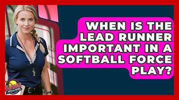 When Is The Lead Runner Important In A Softball Force Play? - Softball Basics and Beyond