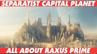 The Capital of the Confederacy of Independent Systems - Raxus Complete Canon History