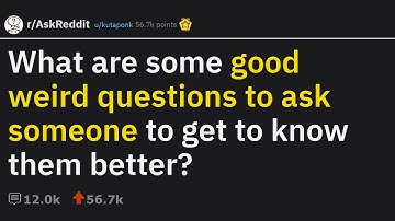 Good Weird Questions To Get To Know Someone (r/AskReddit)