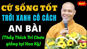 HÃY CỨ SỐNG TỐT rồi mọi chuyện tốt đẹp sẽ đến - Thầy Thích Trí Chơn