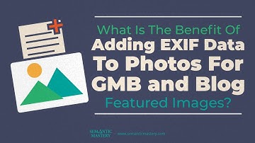 What Is The Benefit Of Adding EXIF Data To Photos For GMB and Blog Featured Images?