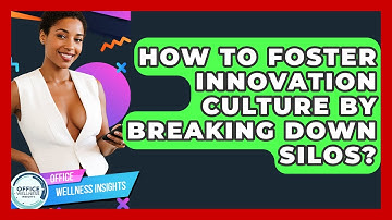 How To Foster Innovation Culture By Breaking Down Silos? - Office Wellness Insights