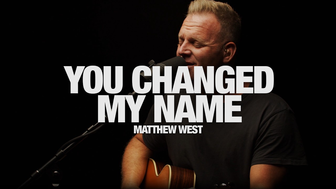 MATTHEW WEST - You Changed My Name: Song Session - YouTube