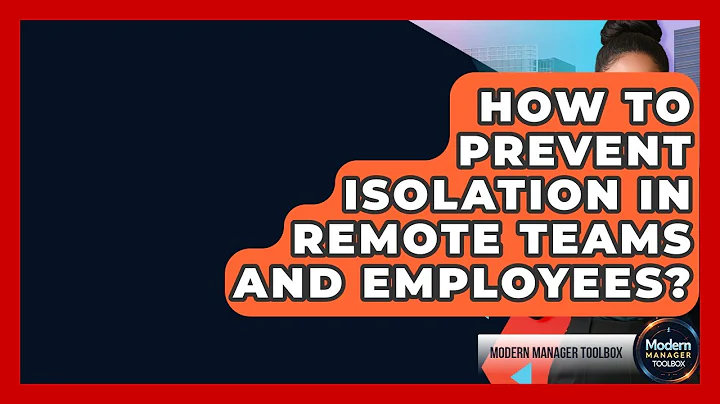 How To Prevent Isolation In Remote Teams And Employees? - Modern Manager Toolbox