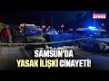 Samsun'da arabada yasak aşk cinayeti!