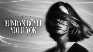 Böyle Yolu Yok (Bundan Öte Ayrılık Var) | KAVEANA