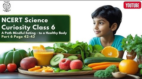 NCERT SCIENCE CURIOSITY CLASS 6 CHAPTER 3 MINDFUL EATING A PATH TO A HEALTHY BODY PART 6 PAGE 42-43