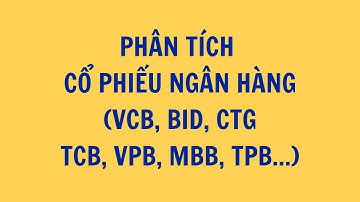 PHÂN TÍCH CỔ PHIẾU NGÂN HÀNG (VCB, BID, CTGTCB, VPB, MBB, TPB...)