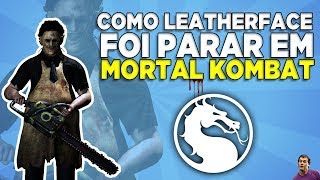 COMO LEATHERFACE FOI PARAR EM MORTAL KOMBAT