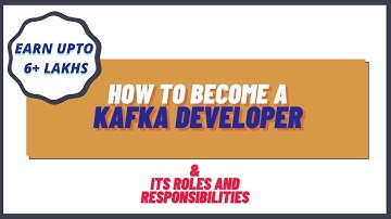 Roles and Responsibilities of Kafka Developer | With Course Duration and Salary Range