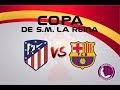 Copa de la Reina 2018 - Final - FC Barcelona vs Atlético de Madrid