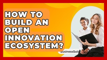 How To Build An Open Innovation Ecosystem? - BusinessGuide360.com