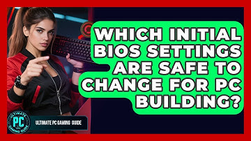 Which Initial BIOS Settings Are Safe To Change For PC Building? - Ultimate PC Gaming Guide