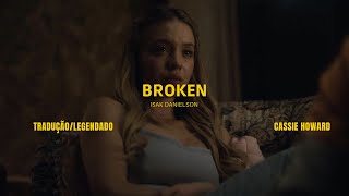 Broken - Isak Danielson | Cassie Howard [Tradução/Legendado]