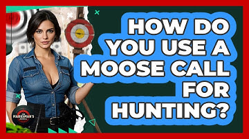 How Do You Use A Moose Call For Hunting? - The Marksman
