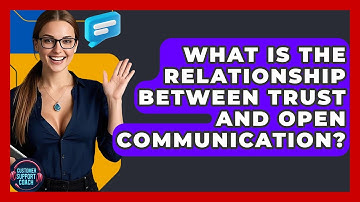 What Is The Relationship Between Trust And Open Communication? - Customer Support Coach