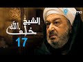 مسلسل خلف الله بطولة نور الشريف الحلقة السابعة عشر السبحة والدقن 