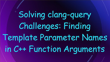Solving clang-query Challenges: Finding Template Parameter Names in C+ +  Function Arguments