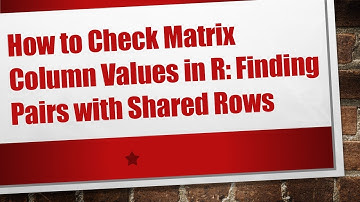 How to Check Matrix Column Values in R: Finding Pairs with Shared Rows