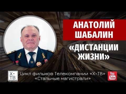 СТАЛЬНЫЕ МАГИСТРАЛИ: АНАТОЛИЙ ШАБАЛИН «ДИСТАНЦИИ ЖИЗНИ», 2021г.