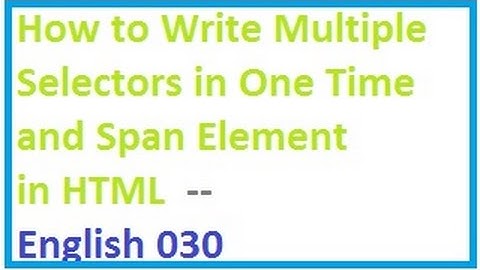 How to Write Multiple Selectors in One Time and Span Element  in HTML -- English-vlr training