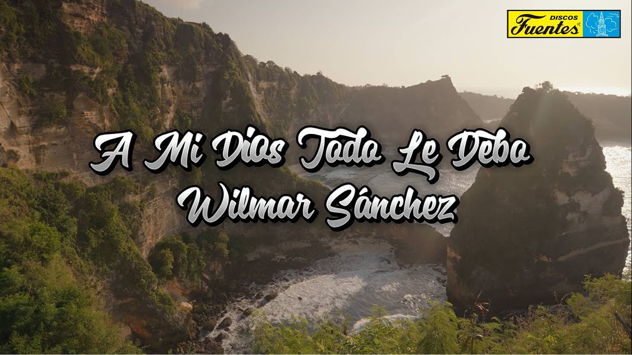 A Mi Dios Todo Le Debo - Wilmar Sánchez (VIDEO LETRA)