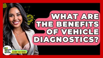 What Are The Benefits Of Vehicle Diagnostics? - Talking Tech Trends