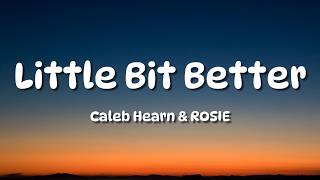 Caleb Hearn - Little Bit Better (Lyrics) ft. ROSIE