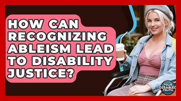 How Can Recognizing Ableism Lead To Disability Justice? - Your Disabled Truth