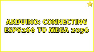 Arduino: connecting ESP8266 to mega 2056 (2 Solutions!!)