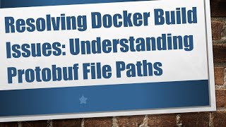 Celebrity Resolving Docker Build Issues: Understanding Protobuf File Paths Profile