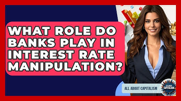 What Role Do Banks Play In Interest Rate Manipulation? - All About Capitalism