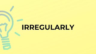 What is the meaning of the word IRREGULARLY