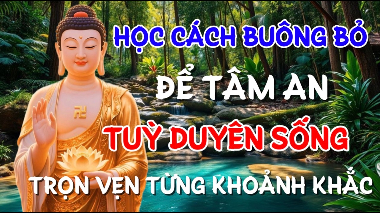 HỌC CÁCH BUÔNG BỎ ĐỂ TÂM AN - TUỲ DUYÊN SỐNG TRỌN VẸN , TỪNG KHOẢNH KHẮC | Linh Ứng Phật Duyên Audio
