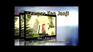 LEMPAS KEN JANJI - Gek Atu ()