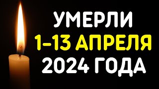 Знаменитости, умершие 1 - 13 апреля 2024 года / Кто из звезд ушел из жизни?