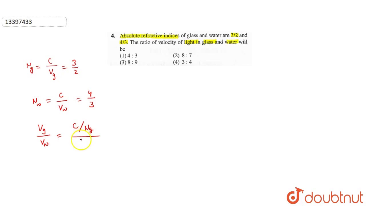 Absolute Refractive Indices Of Glass And Water Are 3 2 And 4 3 The Ratio Of Velocity Of Light Youtube