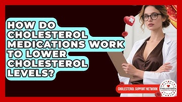 How Do Cholesterol Medications Work to Lower Cholesterol Levels? - Cholesterol Support Network